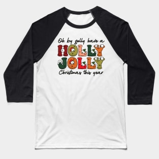 oh by golly have a Have a holly jolly christmas Baseball T-Shirt